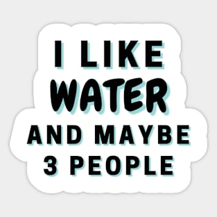 I Like Water And Maybe 3 People Sticker